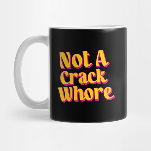 Not A Crack Whore by Trendsdk